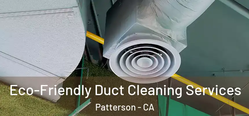 Eco-Friendly Duct Cleaning Services Patterson - CA