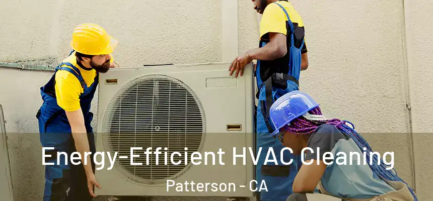 Energy-Efficient HVAC Cleaning Patterson - CA