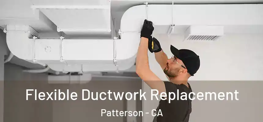  Flexible Ductwork Replacement Patterson - CA