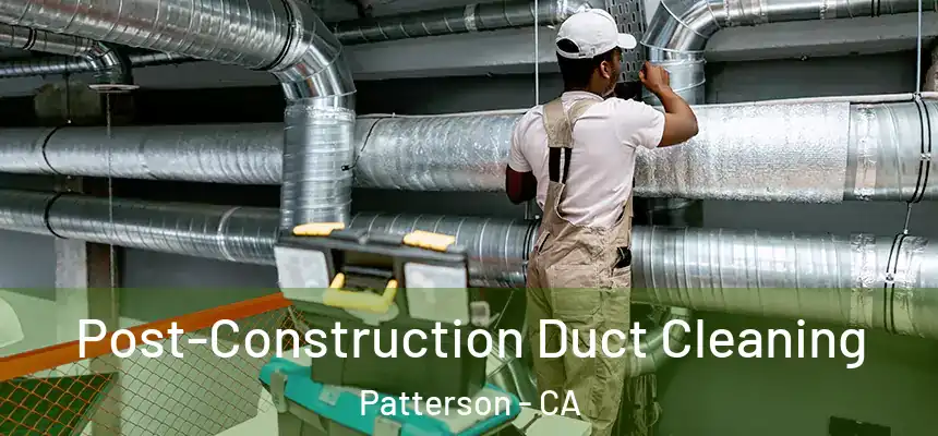  Post-Construction Duct Cleaning Patterson - CA